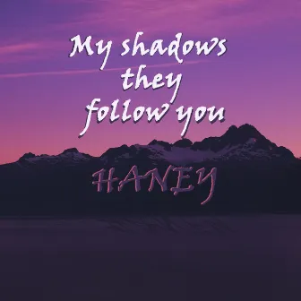 My Shadows They Follow You by HANEY