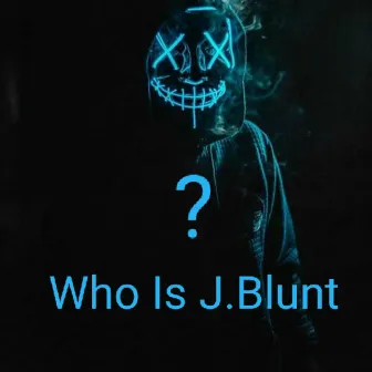 Who Is J.Blunt by J.Blunt