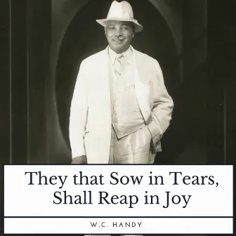 They That Sow in Tears, Shall Reap in Joy by W.C. Handy