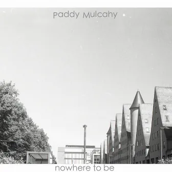 Nowhere to Be by Paddy Mulcahy