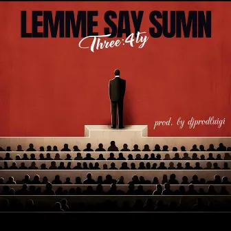 Lemme Say Sumn' by Three4ty