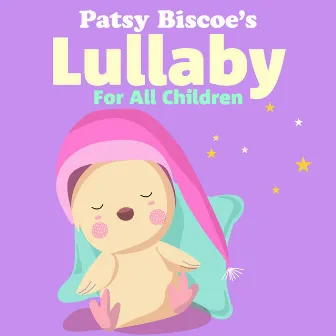 Patsy Biscoe's Lullaby For All Children by Patsy Biscoe