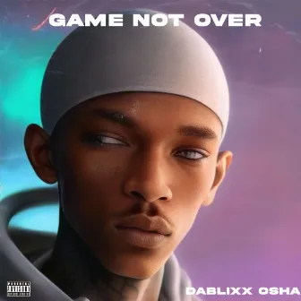 Game Not Over by DaBlixx Osha