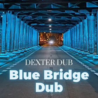 Blue Bridge Dub by Dexter Dub