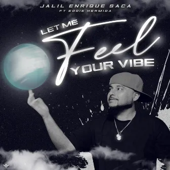 Let Me Feel Your Vibe by Jalil Enrique Saca