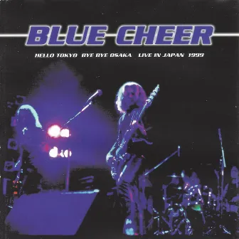 Hello Tokyo, Bye Bye Osaka - Live in Japan 1999 by Blue Cheer