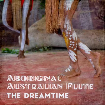 Aboriginal Australian Flute: The Dreamtime – Traditional Chants, Tribal Music, Indigenous Mantras by Aboriginal Australian Charm