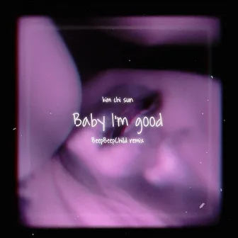 Baby I’m Good (BeepBeepChild Remix) by Kim Chi Sun