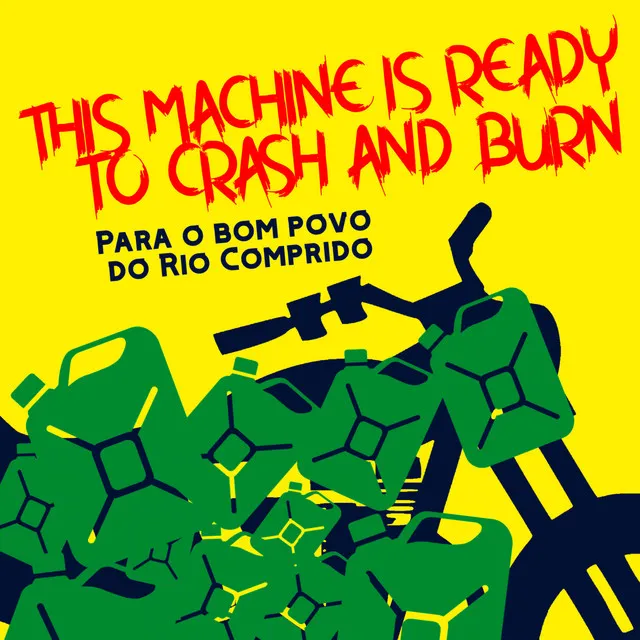 This Machine Is Ready to Crash and Burn - Para o Bom Povo do Rio Comprido