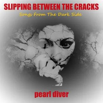 Slipping Between the Cracks: Songs from the Dark Side by Pearl Diver