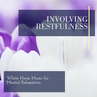 Involving Restfulness - White Noise Music for Mental Relaxation by Ethereal Nature Sounds