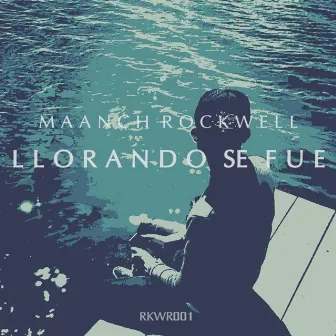 Llorando Se Fue by Maanch Rockwell