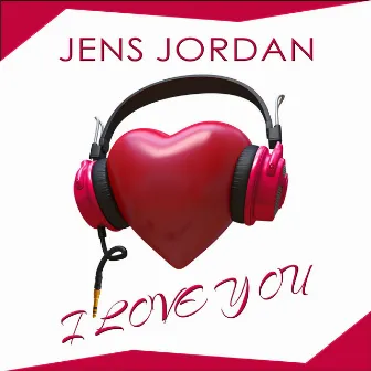 I Love You by Jens Jordan