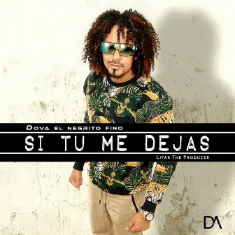 Si Tu Me Dejas by Dova el Negrito Fino