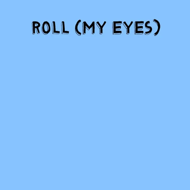 Roll (My Eyes)