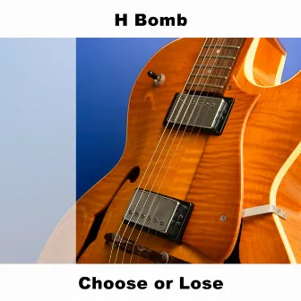 Choose or Lose by H Bomb