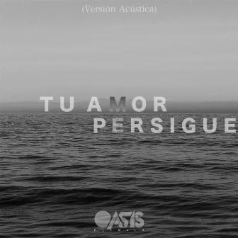 Tu Amor Me Persigue (Versión Acústica) by Oasis Elim L.A.