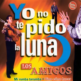 Yo No Te Pido la Luna by Los Amigos