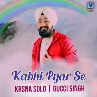 Kabhi Pyar Se by Gucci Singh