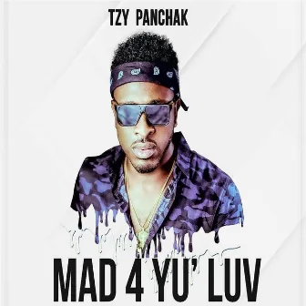 Mad 4 Yu' luv by Tzy Panchak