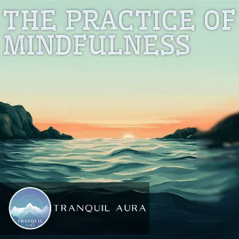 The Practice of Mindfulness by Tranquil Aura