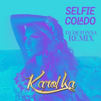 Selfie Colado (DJ Detonna Remix) by Karol Ka