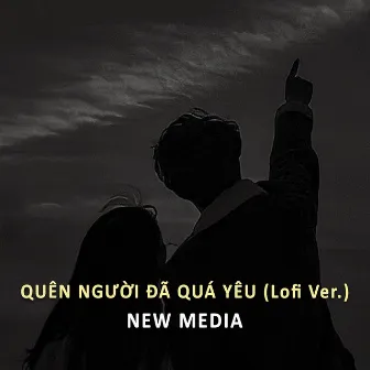 Quên Người Đã Quá Yêu (Lofi Ver.) by New Media