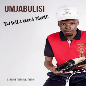 KUYABIZA UKUBA YIJONGO by uMjabulisi