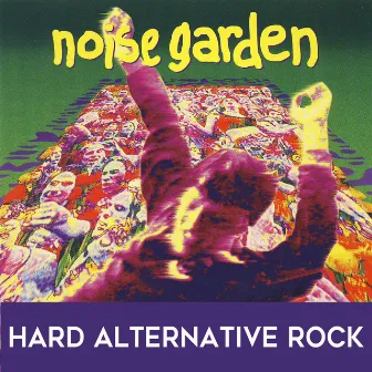 Noise Garden: Hard Alternative Rock by Harold Lester