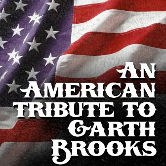 An American Tribute to Garth Brooks by Modern Country Heroes