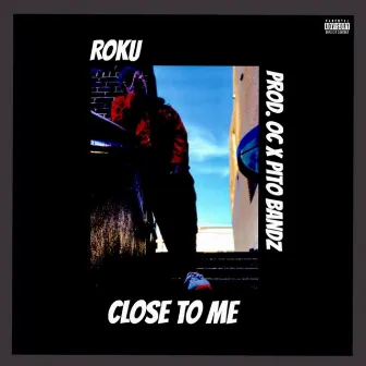 Close to Me by Roku