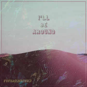 I'll Be Around by FutureLoveCult