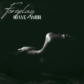 Foreplay by Ojaye Amor