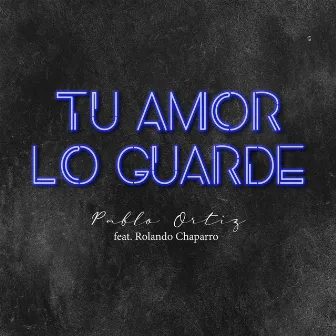 Tu Amor lo Guardé by Rolando Chaparro