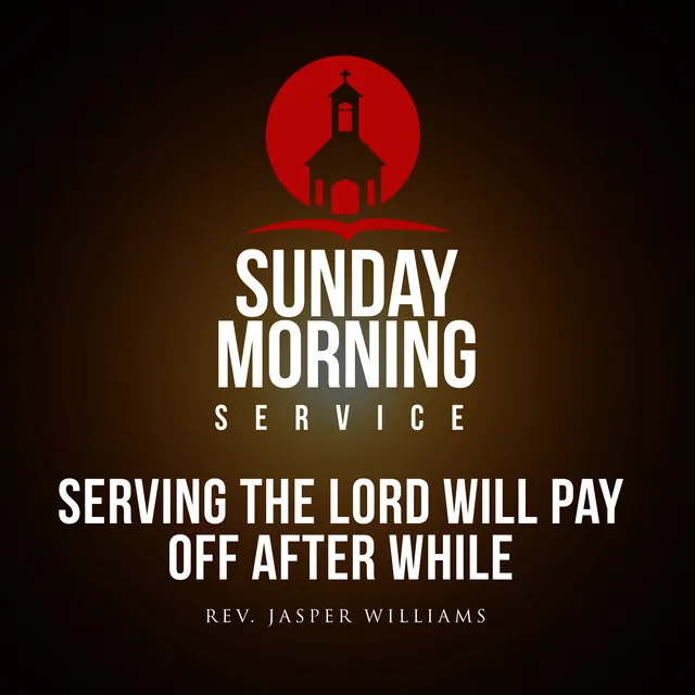 Sunday Morning Service: Serving The Lord Will Pay Off After While Intro