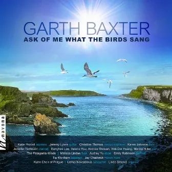 G. Baxter: Ask of Me What the Birds Sang by Garth Baxter