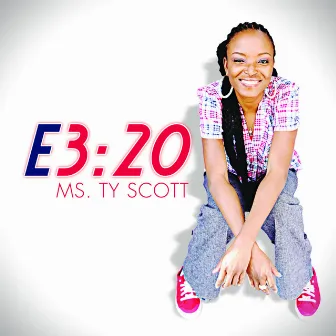 E3:20 by Ms. Ty Scott