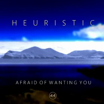 Afraid of Wanting You by Heuristic