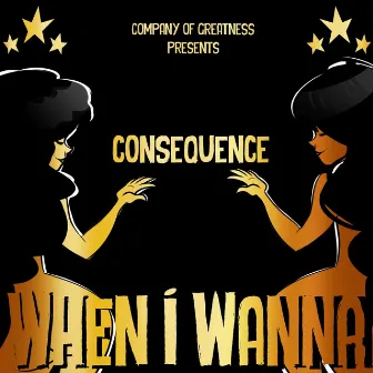 When I Wanna by Consequence