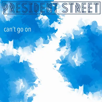 Can't Go On by President Street