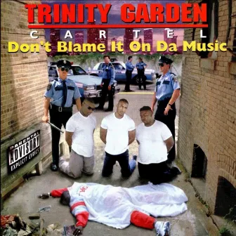 Don’t Blame It on da Music by Trinity Garden Cartel