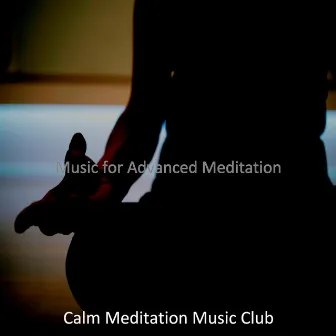 Music for Advanced Meditation by Calm Meditation Music Club