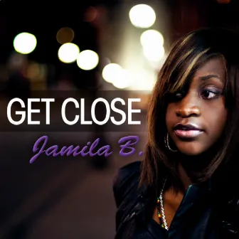 Get Close by Jamila B.