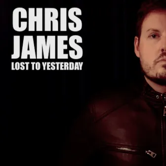 Lost to Yesterday by Chris James