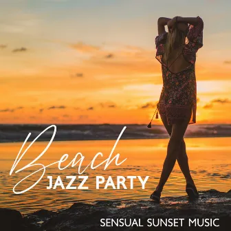 Beach Jazz Party – Sensual Sunset Music (Best Bossa Nova Classics, Dreamy Chill Cocktail Party) by Valencia Jazz Café