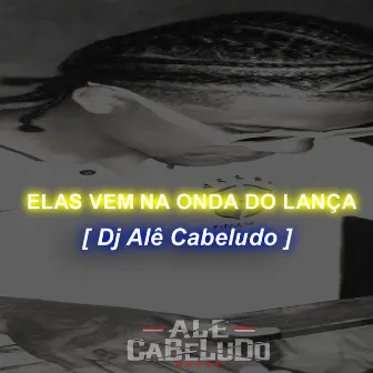 Elas Vem na Onda do Lança by Dj Alê Cabeludo