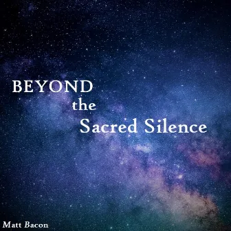 Beyond the Sacred Silence by Matt Bacon