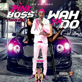 Wah Ya Do by Pink Boss