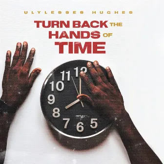 Turn Back the Hands of Time by Ulylesses Hughes