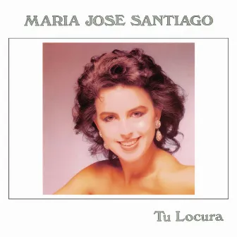 Tu Locura (Remasterizado 2022) by María José Santiago